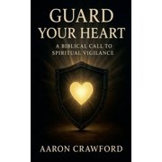 Guard Your Heart A Biblical Call to Spiritual Vigilance, Paperback