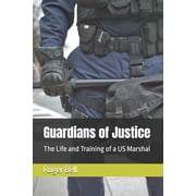 Guardians of Justice The Life and Training of a US Marshal, Paperback