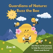 Guardians of Nature Guardians of Nature Buzz the Bee Discover How Tiny Wings Make a Big Impact on Our Planet, Paperback