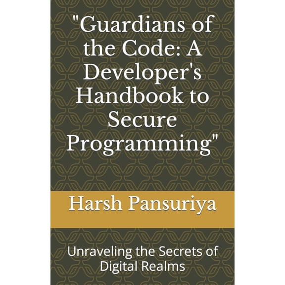 "Guardians of the Code: A Developer's Handbook to Secure Programming" Unraveling the Secrets of Digital Realms (Paperback)