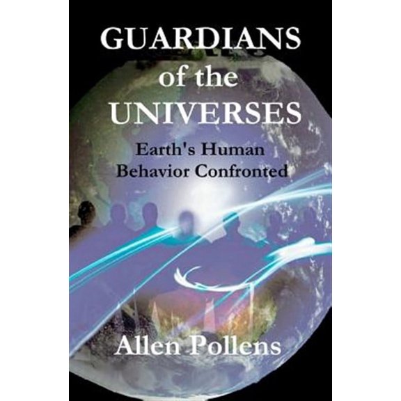 Guardians of the Universes : Earth's Human Behavior Confronted