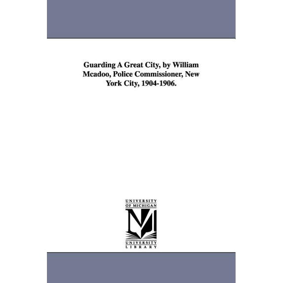 Guarding a Great City, by William McAdoo, Police Commissioner, New York City, 1904-1906., (Paperback)