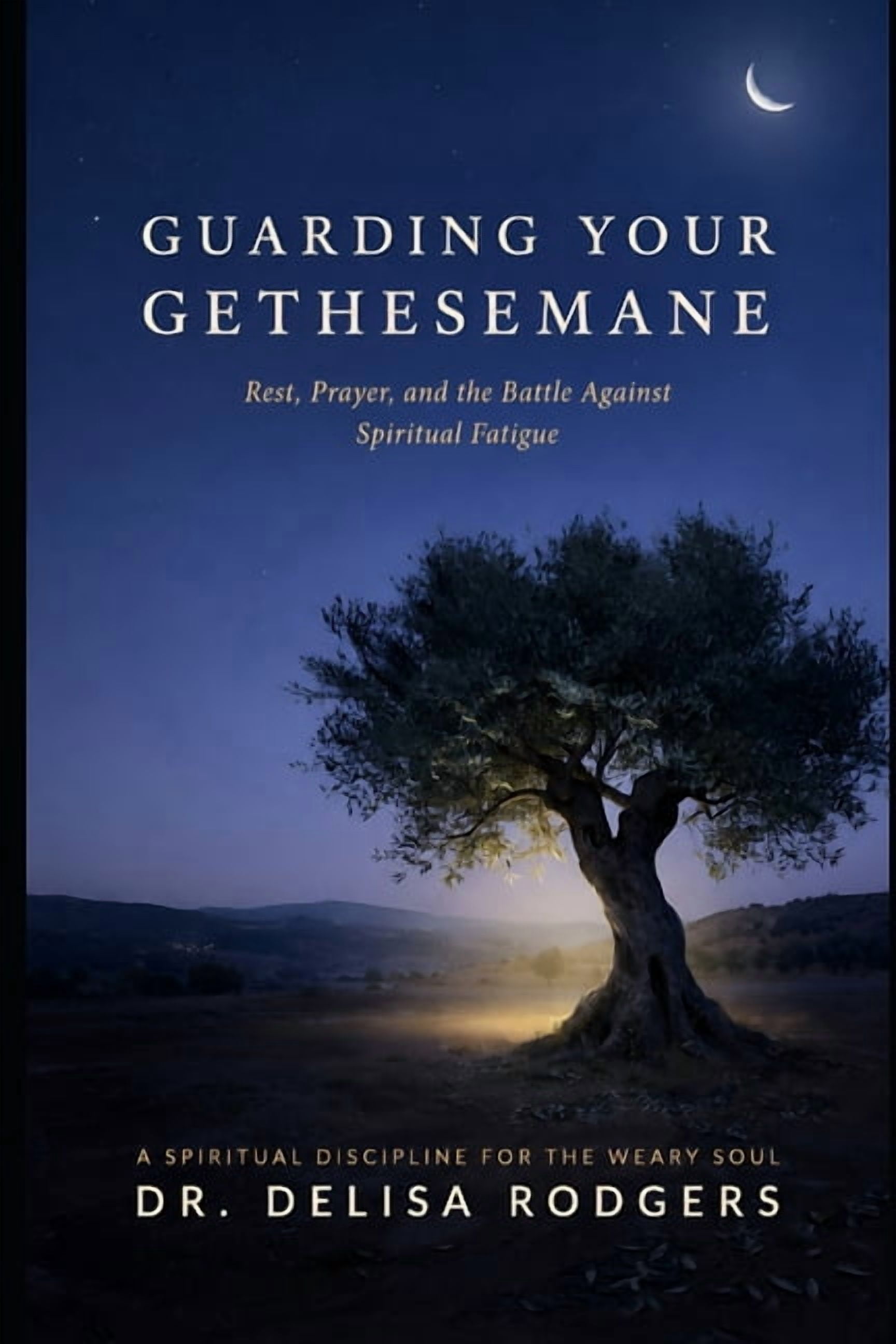 Guarding Your Gethsemane: Rest, Prayer, and the Battle Against Spiritual Fatigue, (Paperback)
