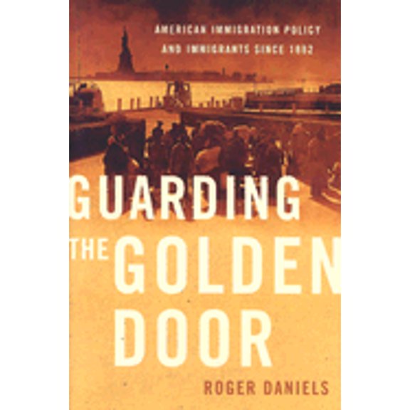 Pre-Owned Guarding the Golden Door: American Immigration Policy and Immigrants Since 1882 (Hardcover) by Roger Daniels