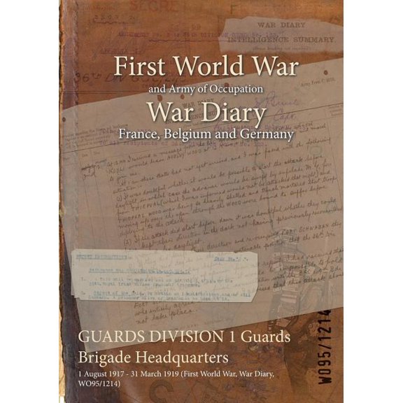 GUARDS DIVISION 1 Guards Brigade Headquarters: 1 August 1917 - 31 March 1919 (First World War, War Diary, WO95/1214) (Paperback)