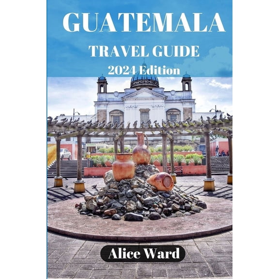 Guatemala Travel Guide 2024: Beyond the Tourist Trail: Hidden Gems of Guatemala