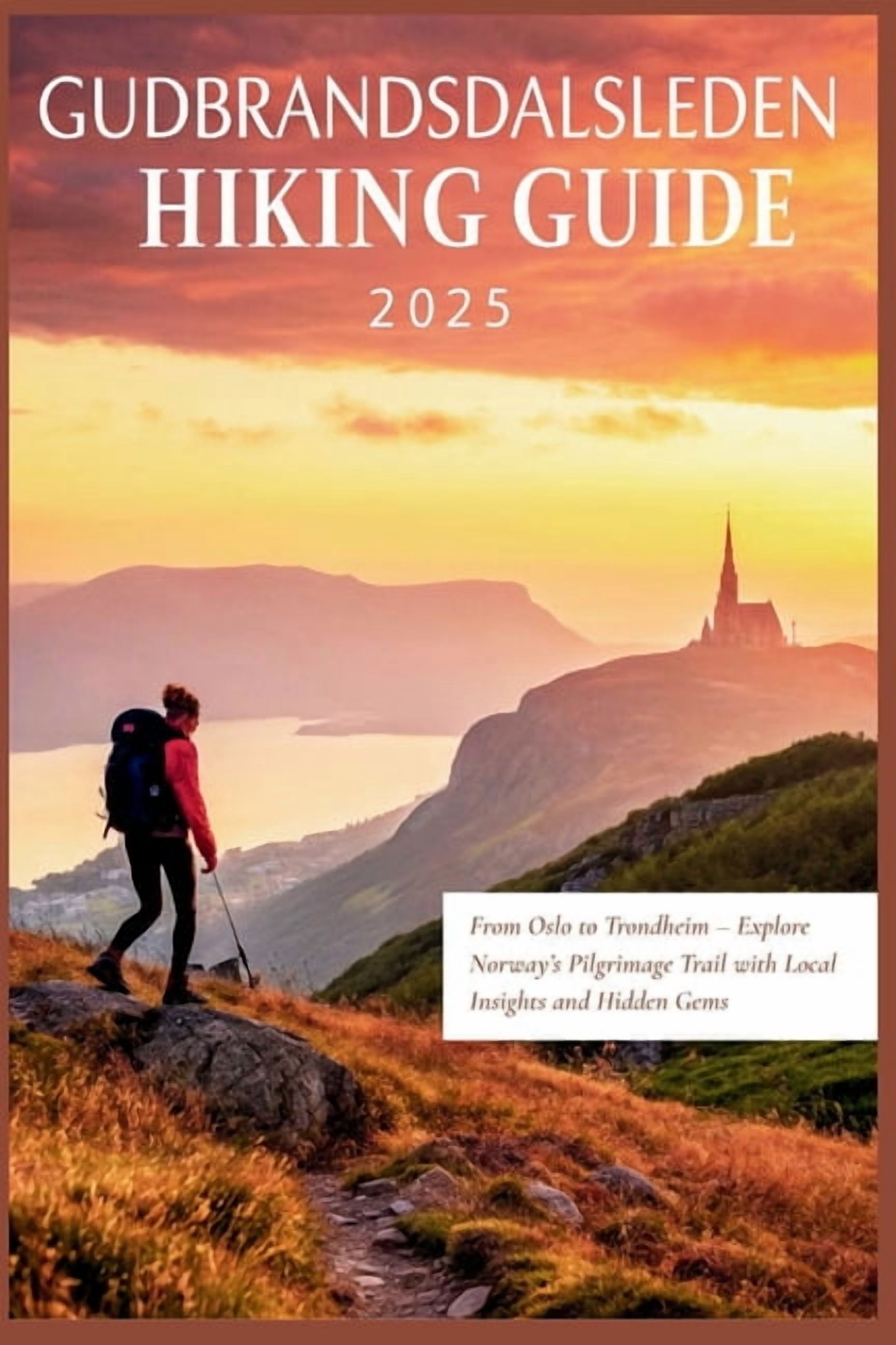 Gudbrandsdalsleden Hiking Guide 2025: From Oslo to Trondheim - Explore Norway's Pilgrimage Trail with Local Insights and, (Paperback)
