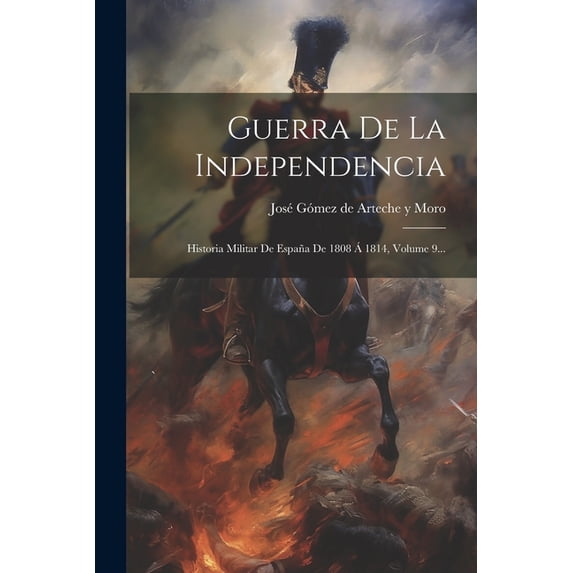 Guerra De La Independencia : Historia Militar De España De 1808 Á 1814, Volume 9... (Paperback)