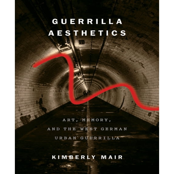 Guerrilla Aesthetics: Art, Memory, and the West German Urban Guerrilla, (Paperback)