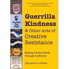 Pre-Owned Guerrilla Kindness and Other Acts of Creative Resistance: Making a Better World Through Craftivism (Knitting Patterns, Embroidery, Subversive and Sassy Cross Stitch, Feminism, and Gender Equality) (Ha