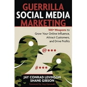 Guerrilla Social Media Marketing : 100+ Weapons to Grow Your Online Influence, Attract Customers, and Drive Profits