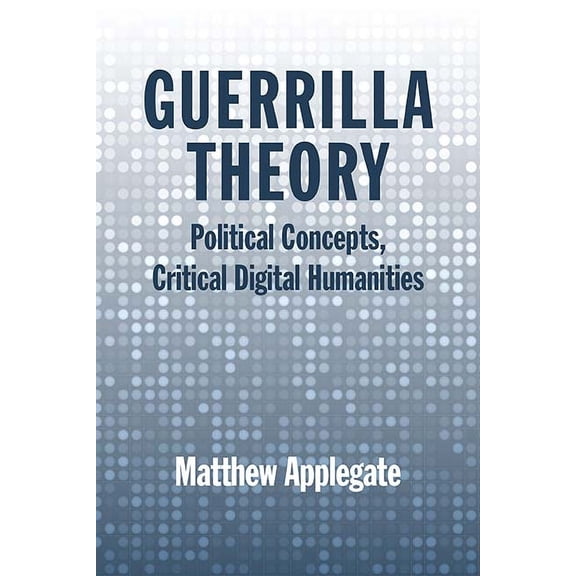 Guerrilla Theory : Political Concepts, Critical Digital Humanities (Paperback)