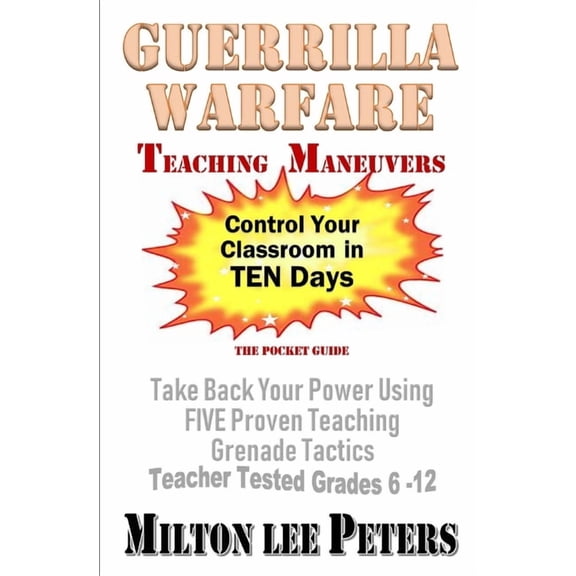 Guerrilla Warfare Teaching Maneuvers: Take Back Your Power Using Five Teaching Grenade Tactics, (Paperback)