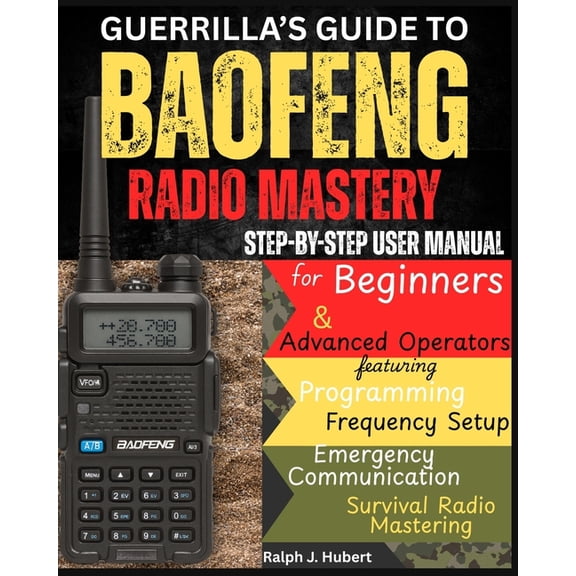 Guerrilla's Guide to Baofeng Radio Mastery: Step-by-Step User Manual for Beginners and Advanced Operators featuring Prog, (Paperback)