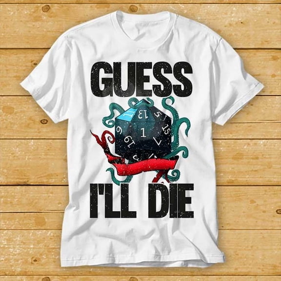 Guess I'Ll Die D&D Dice Dnd D20 Gaming Rpg T Shirt WHITE Unisex S-5XL Hot Trending Shirt, Vintage Birthday Gift