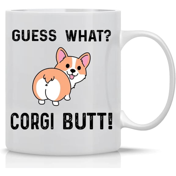 Guess What? Corgi Butt - 11oz Cute Adorable and Funny Ceramic Coffee Mug For Animal Lover, Mama Cat Or Papa Cat - Nothing But Corgi Butts Drive Me Nuts - Life Is Short Like Corgi Butt Legs