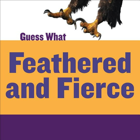 Guess What: Feathered and Fierce: Bald Eagle (Paperback)