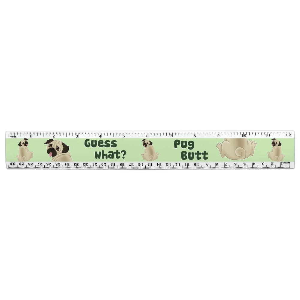 Guess What? Pug Butt 12 Inch Standard and Metric Plastic Ruler ...
