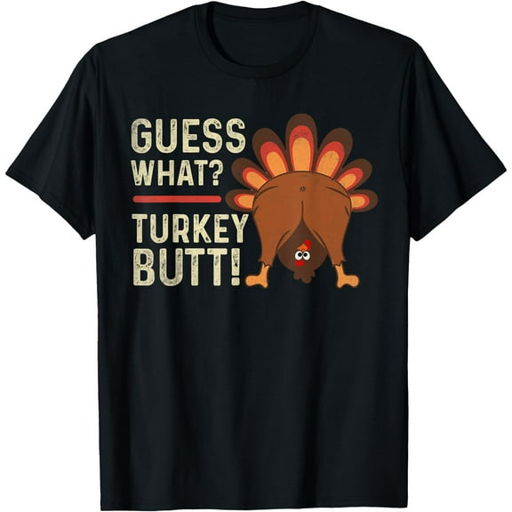 Guess What Turkey but! funny Thanksgiving Turkey man woman T-Shirt