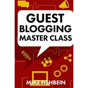 Guest Blogging Master Class: Your Step by Step Guide to Getting More Traffic, Email Subscribers, and Sales, (Paperback)