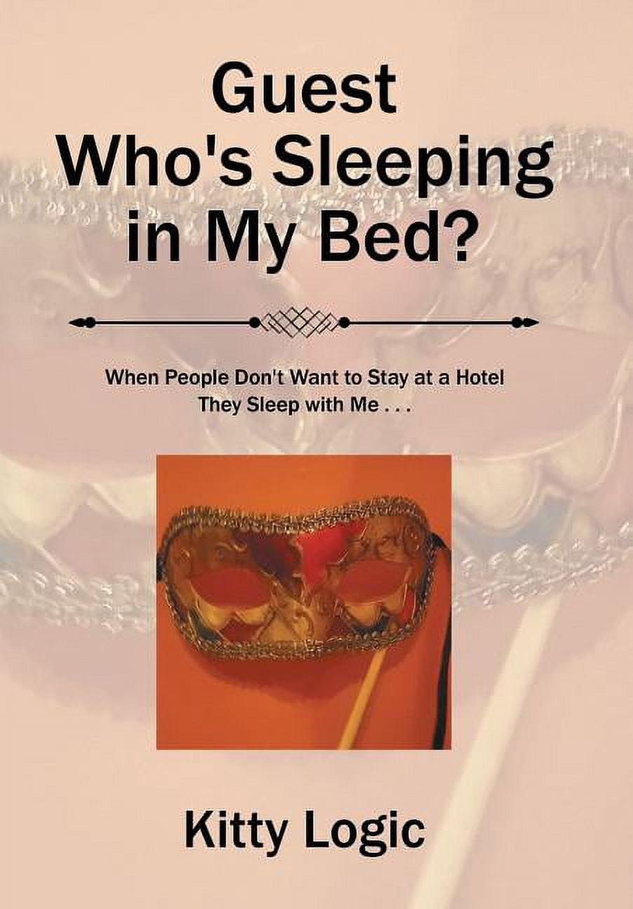 Guest Who'S Sleeping in My Bed?: When People Don'T Want to Stay at a Hotel They Sleep with Me . . ., (Hardcover)