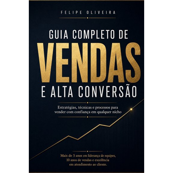 Guia Completo de Vendas e Alta Converso: Estratgias, tcnicas e processos para vender com confiana em qualquer nicho, (Paperback)