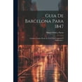 thumbnail image 1 of Guia De Barcelona Para 1847: Contiene Cuanto Puede Ser Útil Á Los Forasteros Y Habitantes... (Paperback), 1 of 1