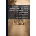 thumbnail image 1 of Guia De Las Madres Para Criar Á Sus Hijos Ó Medicina Doméstica De La Primera Infancia ... (Paperback), 1 of 1