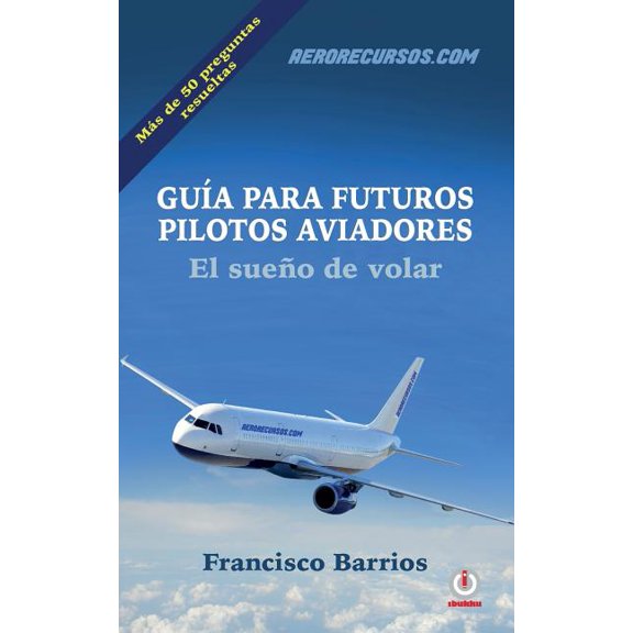 Guia Para Futuros Pilotos Aviadores: El Sueno de Volar