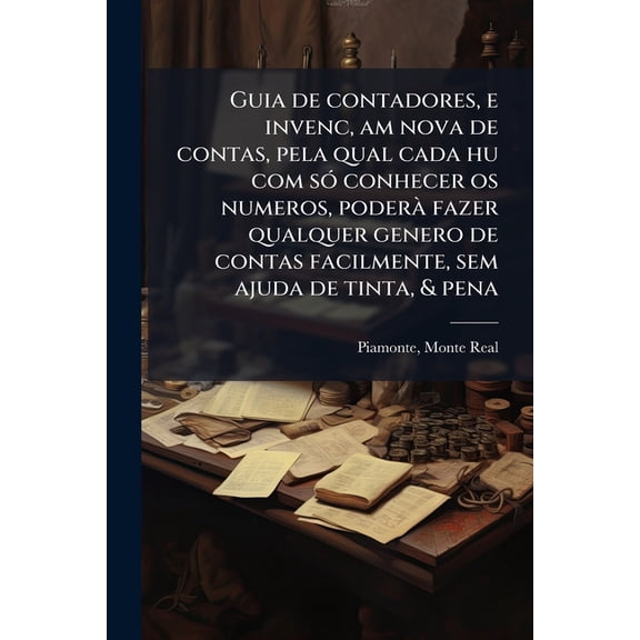Guia de contadores, e invenc, am nova de contas, pela qual cada hu com s conhecer os numeros, poder fazer qualquer genero de contas facilmente, sem ajuda de tinta, & pena (Paperback)