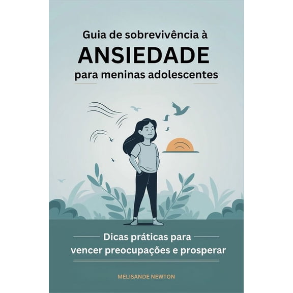Guia de Sobrevivncia ansiedade para meninas Adolescentes: Dicas prticas para Vencer preocupaes e prosperar, (Paperback)