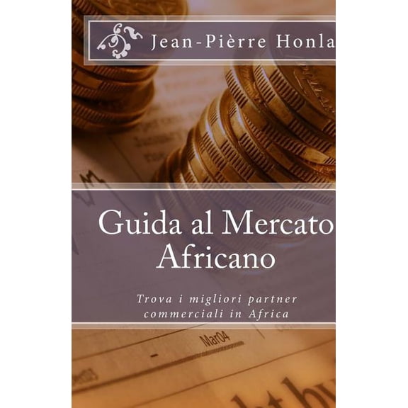 Guida Al Mercato Africano : Trova I Migliori Partner Commerciali in Africa