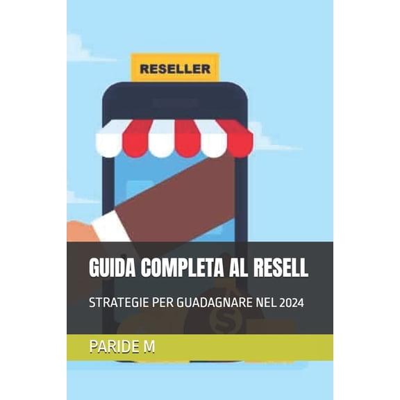 Guadagnare Con Le Nuove Tecnologie Guida Completa Al Resell: Strategie Per Guadagnare Nel 2024, (Paperback)