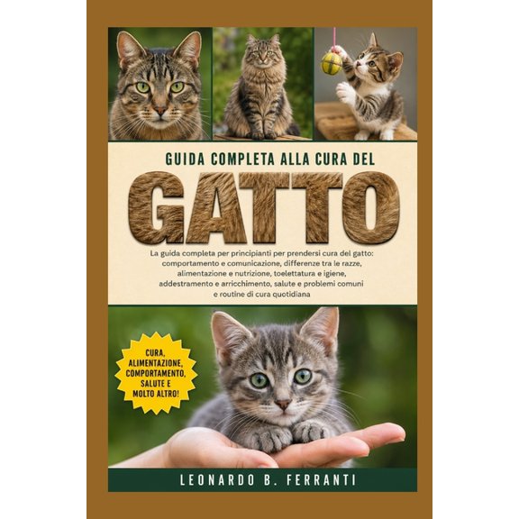 Guida Completa Alla Cura del Gatto: La guida completa per principianti per prendersi cura del gatto: comportamento e...., (Paperback)