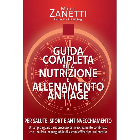GUIDA COMPLETA ALLA NUTRIZIONE E ALLENAMENTO ANTIAGE: salute, sport, antinvecchiamento Italian Edition Paperback 1089878397 9781089878391 dr. Marco Zanetti