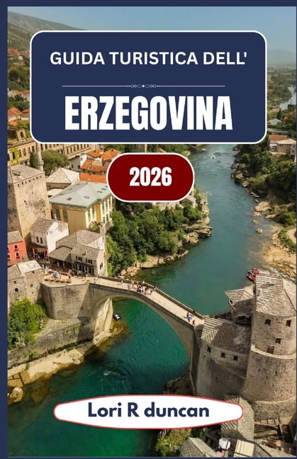 Guida Turistica Dell'erzegovina 2026: Un approccio chiaro e pratico alla Bosnia e ai Balcani meridionali, con itinerari , (Paperback)