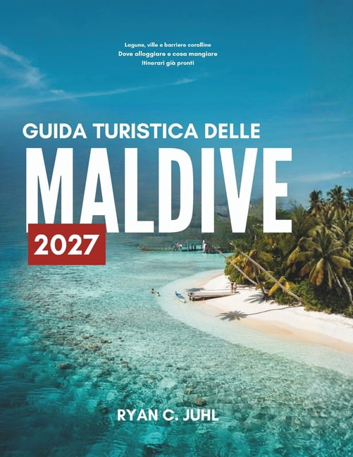 Guida Turistica Delle Maldive 2027: Tutto ciÃ² che ti serve per esplorare le isole e gli atolli dell'Oceano Indiano, le s, (Paperback)