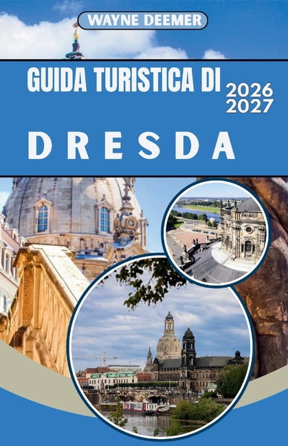 Guida Turistica Di Dresda 2026-2027: Il centro storico barocco di Dresda, il Palazzo Zwinger e la Svizzera sassone: cons, (Paperback)
