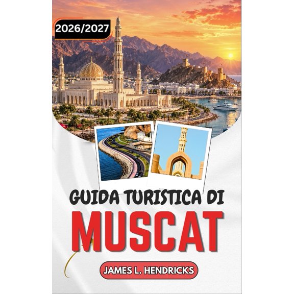 Guida Turistica Di Muscat 2026/2027: Il souk di Muttrah, la Grande Moschea, i forti, i wadi e i quartieri costieri., (Paperback)