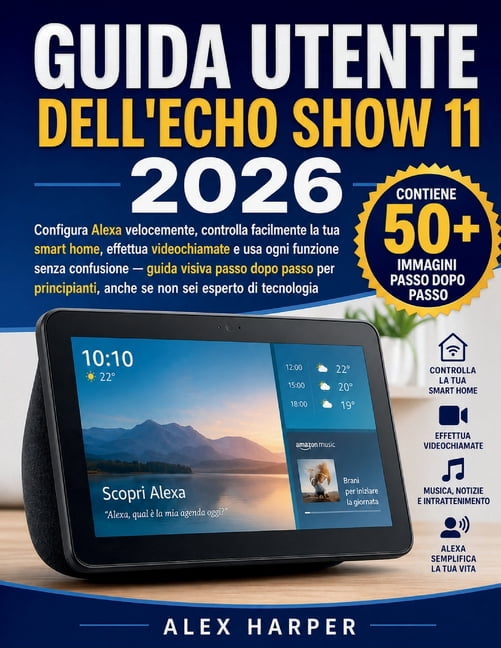 Guida Utente Dell'echo Show 11 2026: Configura Alexa velocemente, controlla facilmente la tua smart home, effettua video, (Paperback)
