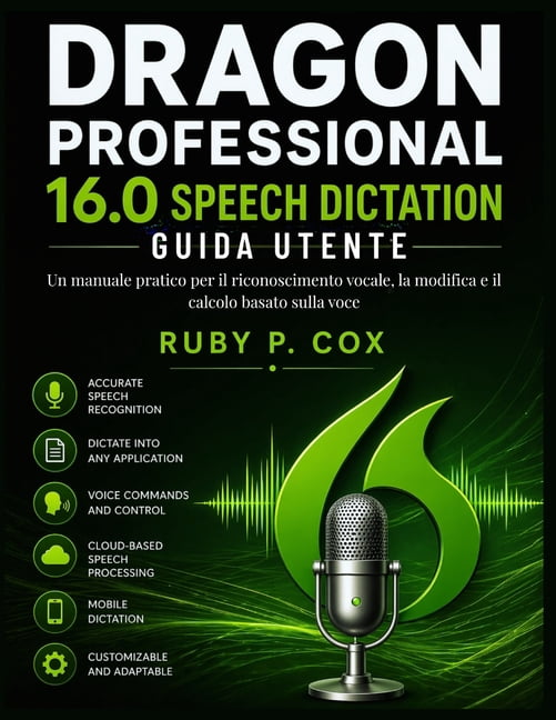 Guida Utente Per La Dettatura Vocale Di Dragon Professional 16.0: Un manuale pratico per il riconoscimento vocale, la mo, (Paperback)