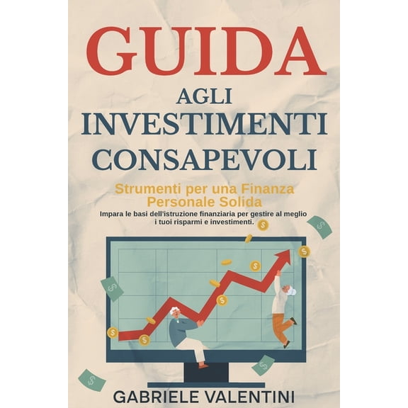 Guida agli Investimenti Consapevoli: Strumenti per una Finanza Personale Solida: Impara le basi dell'istruzione fin, (Paperback)
