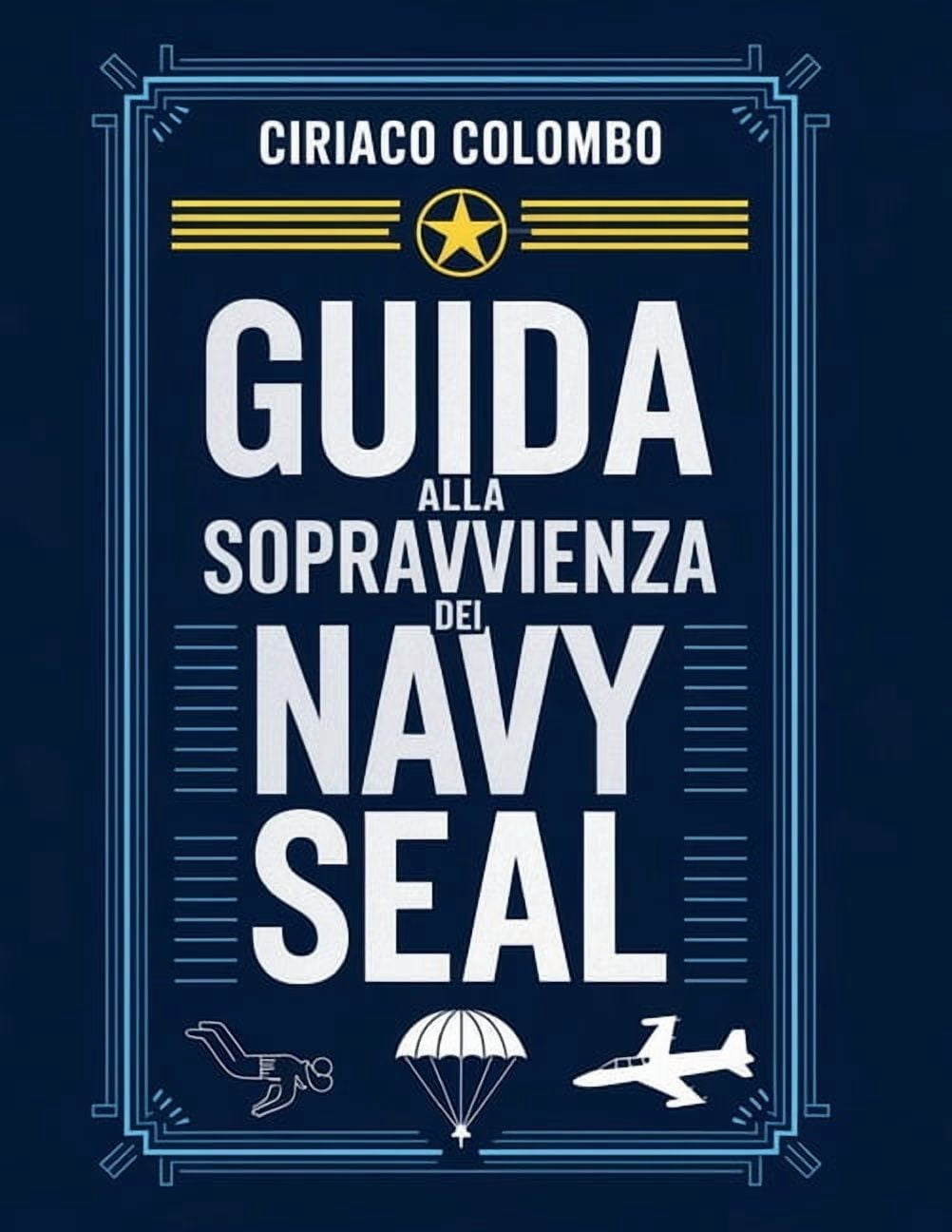 Guida alla sopravvivenza dei Navy Seal: Strategie ispirate ai SEAL per superare le avversitÃ , costruire una forza indist, (Paperback)