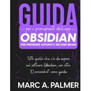 Guida per i Principianti dellApp Obsidian per Prendere Appunti e Second Brain Tutto quello che c  da Sapere sul Softw, Paperback