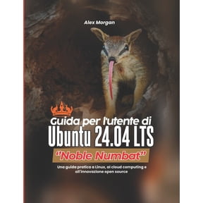 Guida per l'utente di Ubuntu 24.04 LTS ''Noble Numbat'': Una guida pratica a Linux, al cloud computing e all'innovazione, (Paperback)