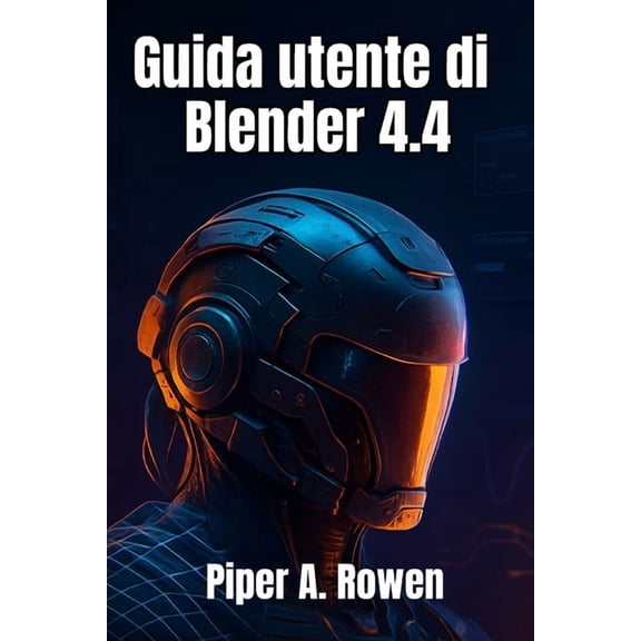 Guida utente di Blender 4.4: Il manuale completo per principianti e avanzati di modellazione, animazione e rendering 3D, (Paperback)