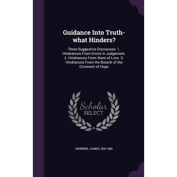 Guidance Into Truth-what Hinders? : Three Suggestive Discourses: 1. Hindrances From Errors in Judgement. 2. Hindrances From Want of Love. 3. Hindrances From the Breach of the Covenant of Hope (Hardcover)