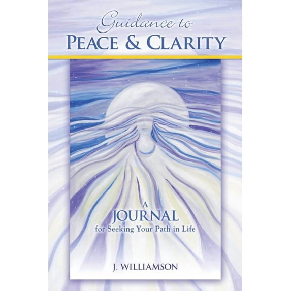 Guidance to Peace and Clarity: A Journal for Seeking Your Path in Life, (Paperback)