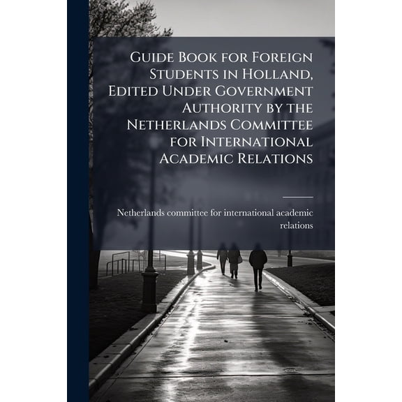 Guide Book for Foreign Students in Holland, Edited Under Government Authority by the Netherlands Committee for International Academic Relations (Paperback)