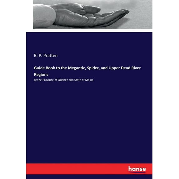 Guide Book to the Megantic, Spider, and Upper Dead River Regions: of the Province of Quebec and State of Maine, (Paperback)